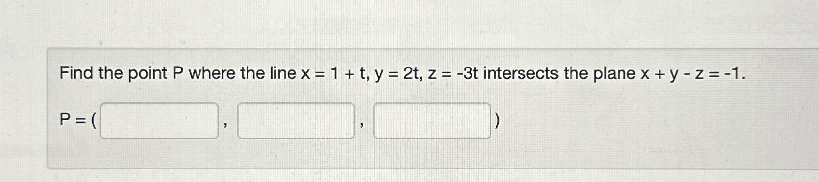 Solved Find The Point P ﻿where The Line X 1 T Y 2t Z 3t