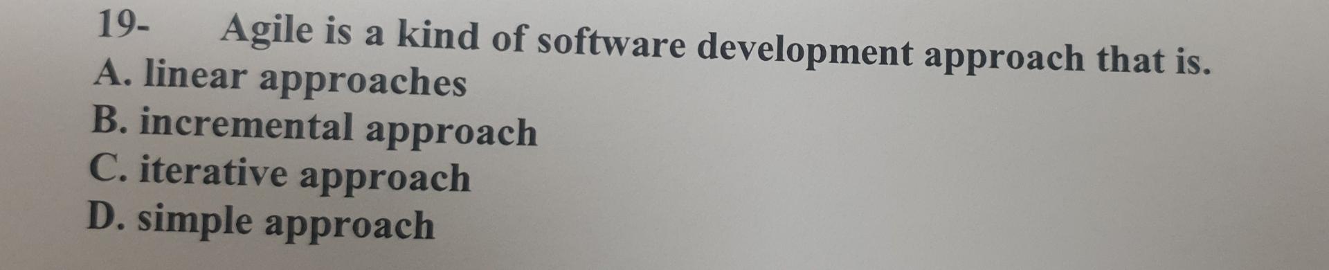 Solved 19- Agile is a kind of software development approach | Chegg.com