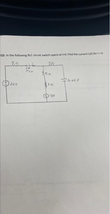 Solved Q3: In the following RLC circuit switch opens at t=0. | Chegg.com