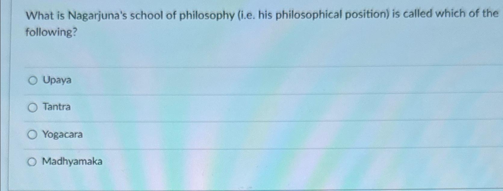 Solved What is Nagarjuna's school of philosophy (i.e. ﻿his