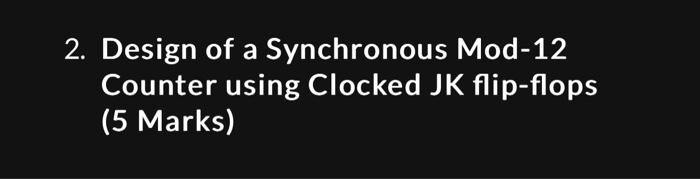 design of a synchronous mod 12 counter using clocked jk flip flops
