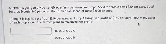 Solved A farmer is going to divide her 60 acre farm between | Chegg.com