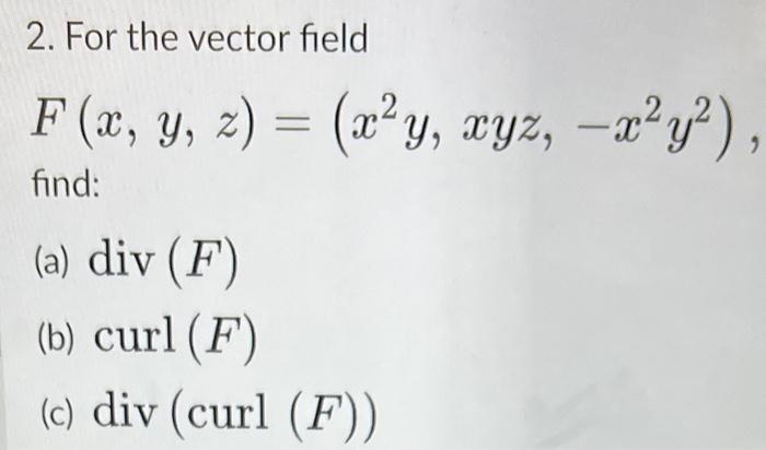 Solved 2. For the vector field F(x,y,z)=(x2y,xyz,−x2y2) | Chegg.com
