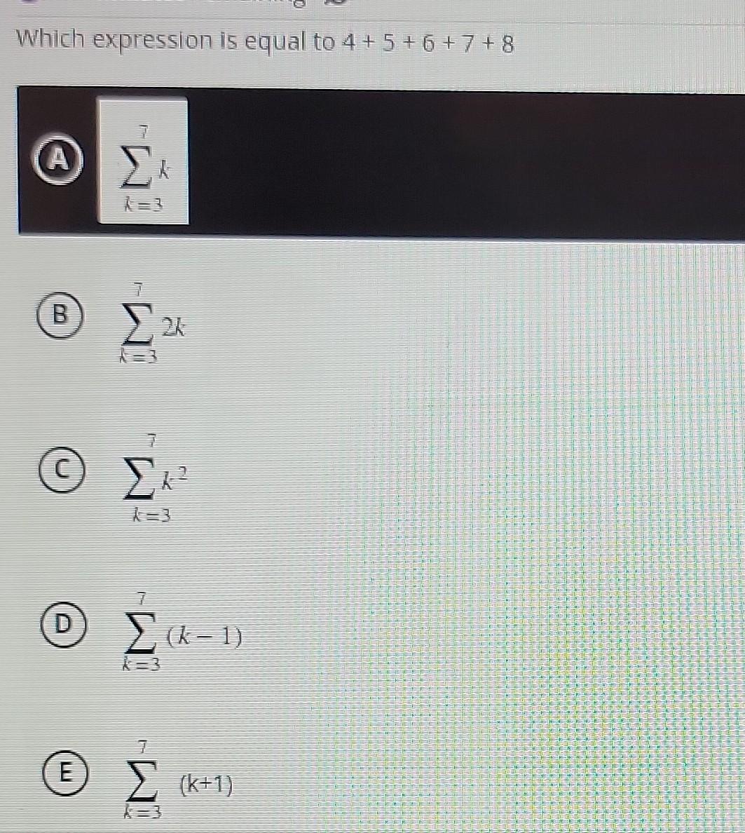 Solved Which expression is equal to 4+5+6+7+8 ∑k=37k (B) | Chegg.com