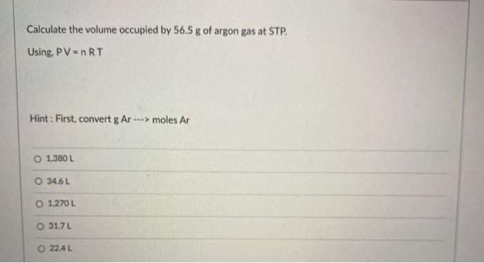 Calculate The Volume Occupied By 56 5 G Of Argon Gas Chegg Com