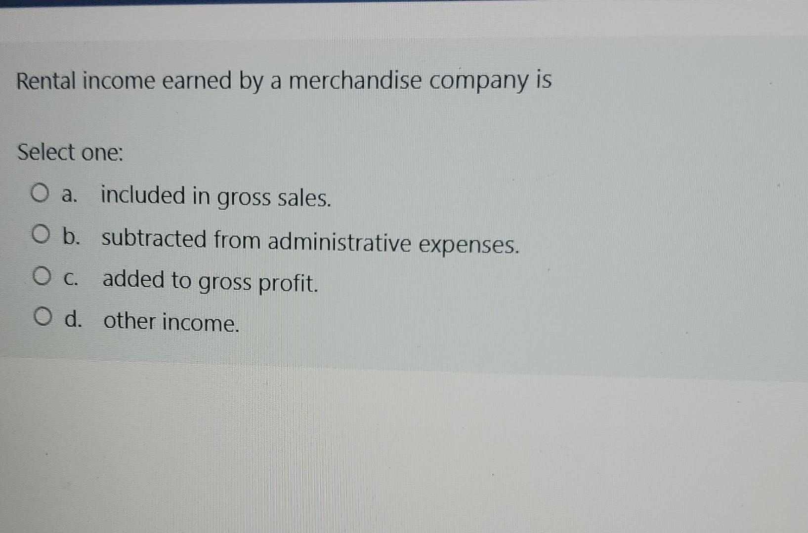 Solved Rental earned by a merchandise company is