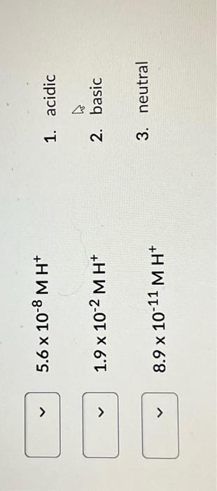 Solved > 5.6 x 10-8 M H+ 1.9 x 10-² M H+ 8.9 x 10-¹1 MH+ 1. | Chegg.com