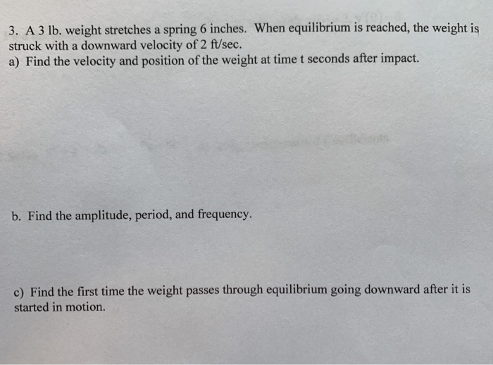 Solved 3. A 3 lb. weight stretches a spring 6 inches. When