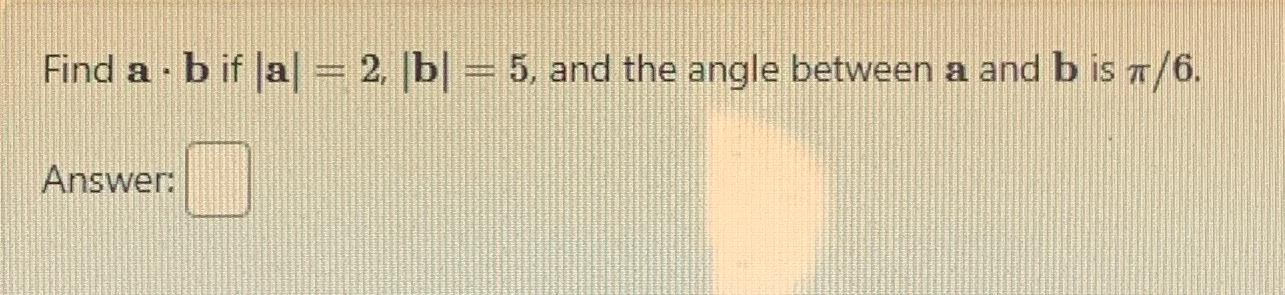 Solved Find A*b ﻿if |a|=2,|b|=5, ﻿and The Angle Between A | Chegg.com