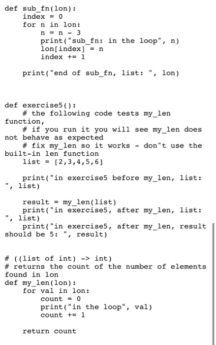 def sub_fn(lon): index=0 for n in lon: n = n - 3 print(sub_fn: in the loop, n) lon[index] = n index += 1 print(end of sub_