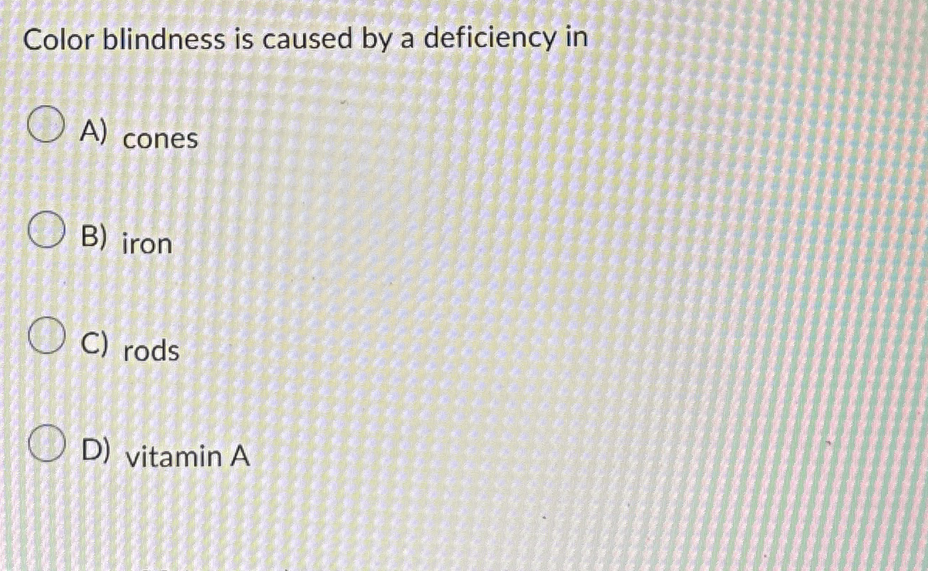 Solved Color blindness is caused by a deficiency inA)