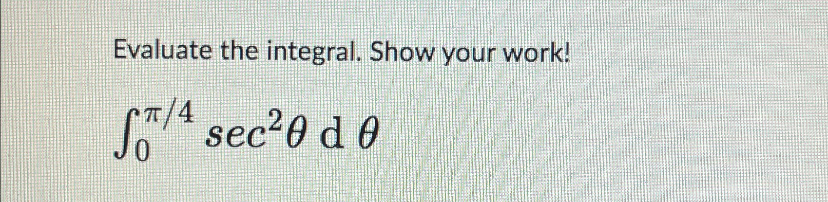 Solved Evaluate the integral. Show your work!∫0π4sec2θdθ | Chegg.com