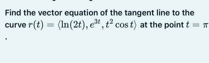 Solved Find The Vector Equation Of The Tangent Line To The 