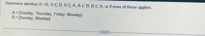 Solved Determine Whether A=B,A⊆B,B⊆A,A⊂B,B⊂A, Or If None Of | Chegg.com