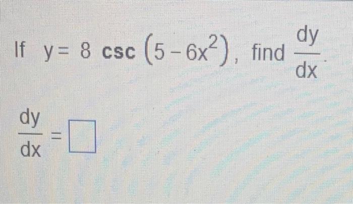 Solved dy If y = 8 csc (5-6x²), find 히는 dx dy dx Given | Chegg.com