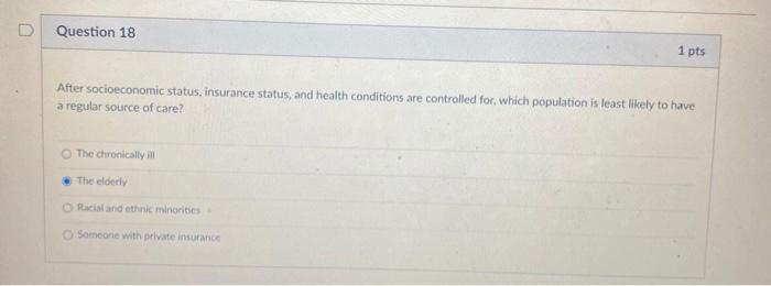 Question 18 1 pts After socioeconomic status, insurance status, and health conditions are controlled for, which population is