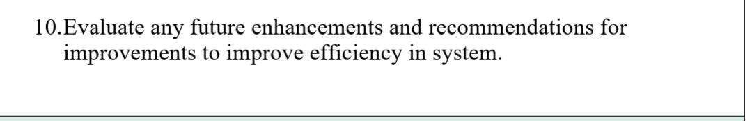 Solved 10.Evaluate any future enhancements and | Chegg.com
