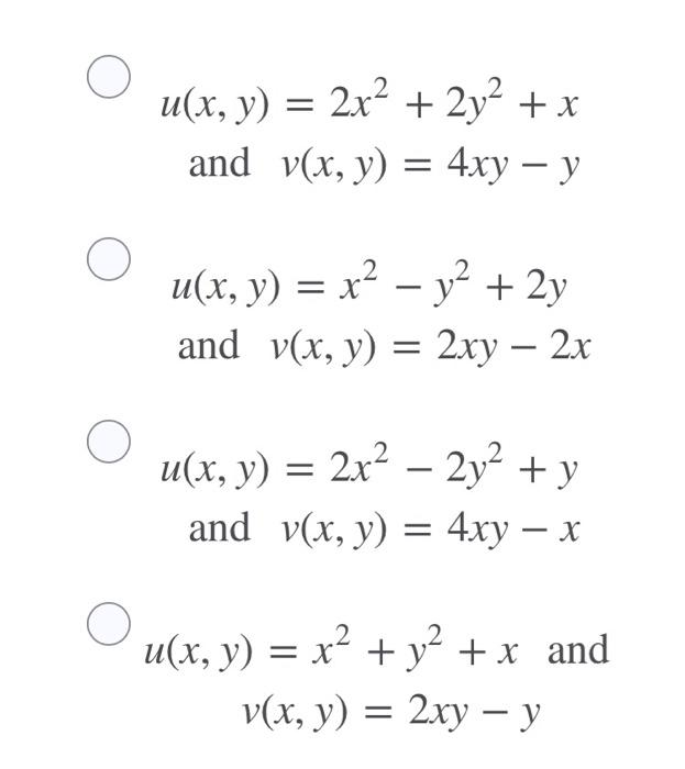 u(x, y) = 2x2 + 2y2 + x and v(x, y) = 4xy - y – = u(x, y) = x2 - y2 + 2y and v(x, y) = 2xy – 2x = = - u(x, y) = 2x² – 2y2 + y