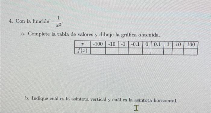 Con la función \( -\frac{1}{x^{2}} \). a. Complete la tabla de valores y dibuje la gráfica obtenida. b. Indique cuál es la as