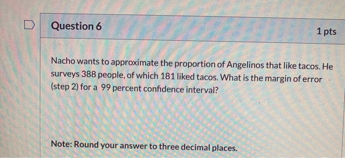 Solved Question 6 1 Pts Nacho Wants To Approximate The Pr Chegg Com