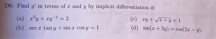 D6. Find \( y^{\prime} \) in terms of \( x \) and \( y \) by implicit differentiation if: (a) \( x^{2} y+x y^{-2}=2 \) (c) \(