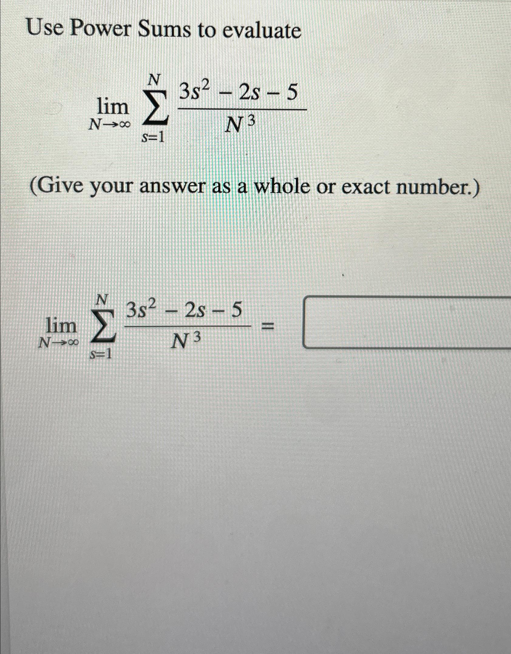 Solved Use Power Sums to evaluatelimN→∞∑s=1N3s2-2s-5N3(Give | Chegg.com