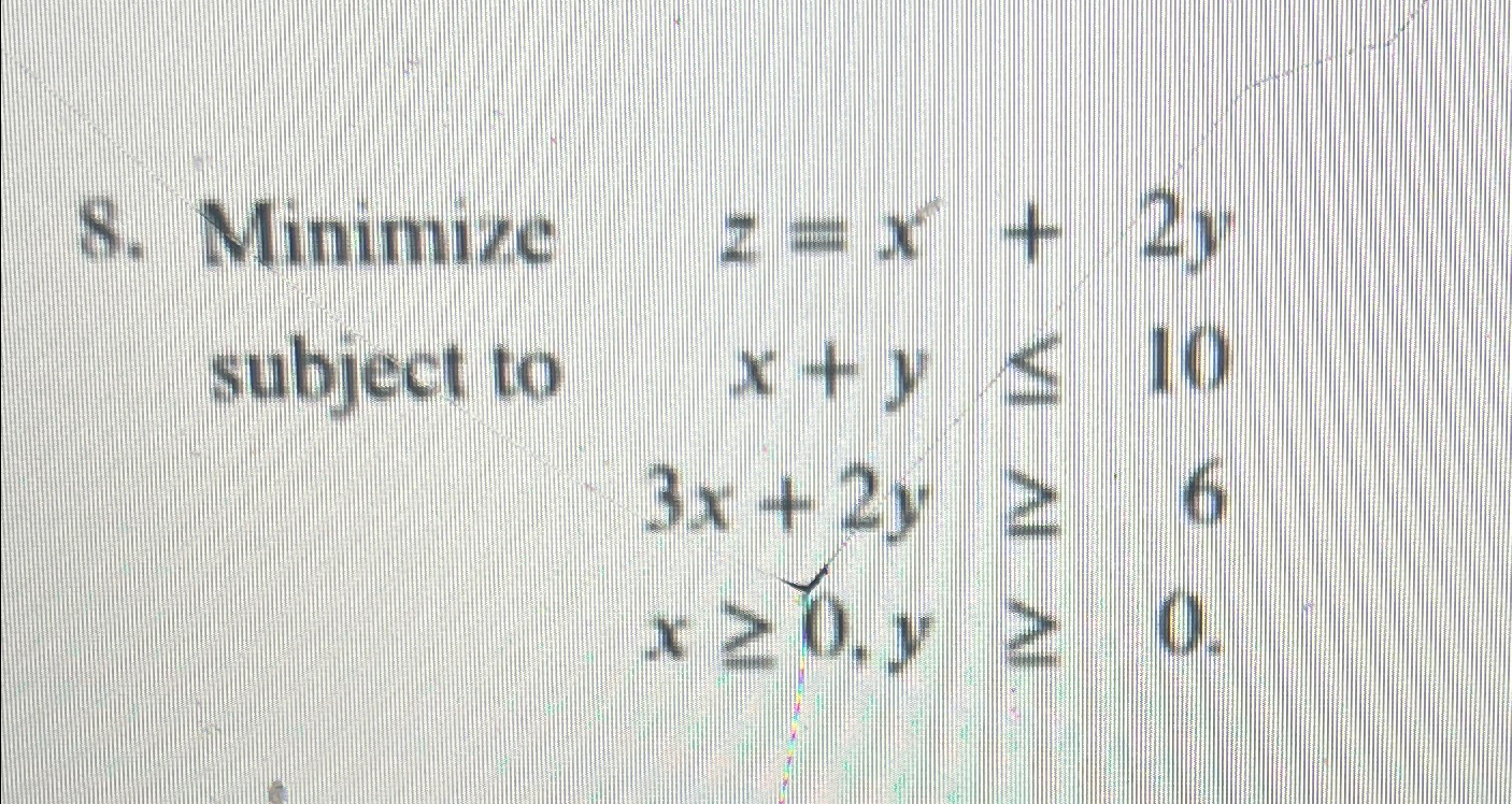 Solved Minimize z=x+2y ﻿subject to x+y≤103x+2y≥6x≥0,y≥0. | Chegg.com