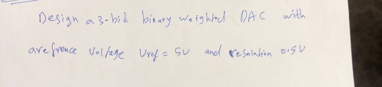 Solved Design a 3 -bit binary weightad DAC with arefrence | Chegg.com