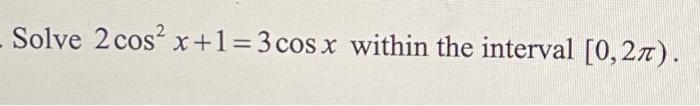 Solved Solve 2cos2x+1=3cosx Within The Interval [0,2π). | Chegg.com