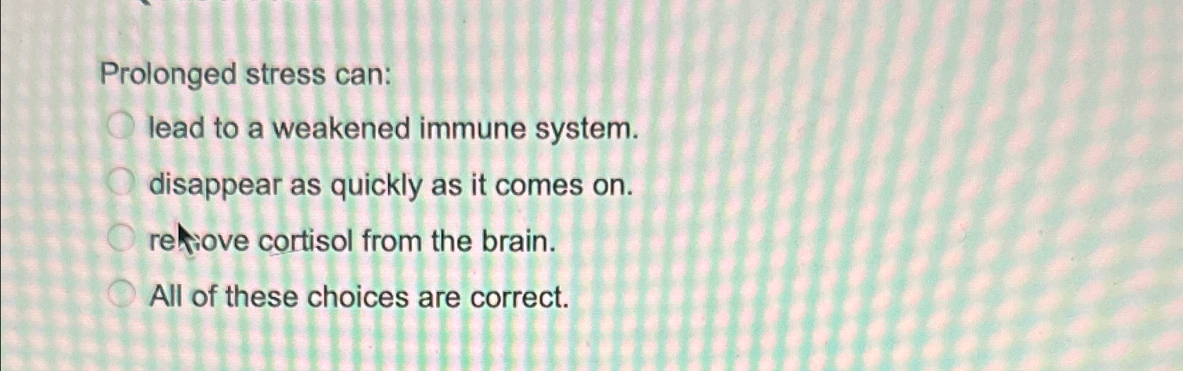 Solved Prolonged stress can:lead to a weakened immune | Chegg.com