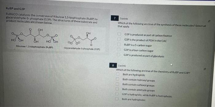 RuBP and G3P
RuBisCO catalyzes the conversion of Ribulose 1,5-bisphosphate (RuBP) to
glyceraldehyde-3-phosphate (G3P). The st