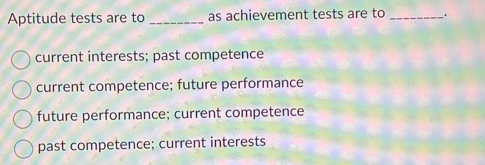 Solved Aptitude tests are to as achievement tests are | Chegg.com