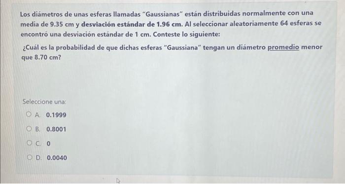 Los diámetros de unas esferas llamadas Gaussianas están distribuidas normalmente con una media de \( 9.35 \mathrm{~cm} \) y