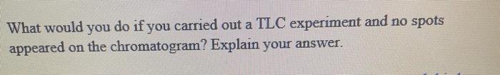 Solved What would you do if you carried out a TLC experiment | Chegg.com