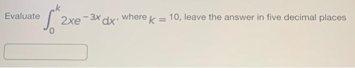 Evaluate \( \int_{0}^{k} 2 x e^{-3 x} d x \), where \( k=10 \), leave the answer in five decimal places