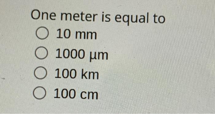 Solved One meter is equal to O 10 mm 1000 m O 100 km O Chegg