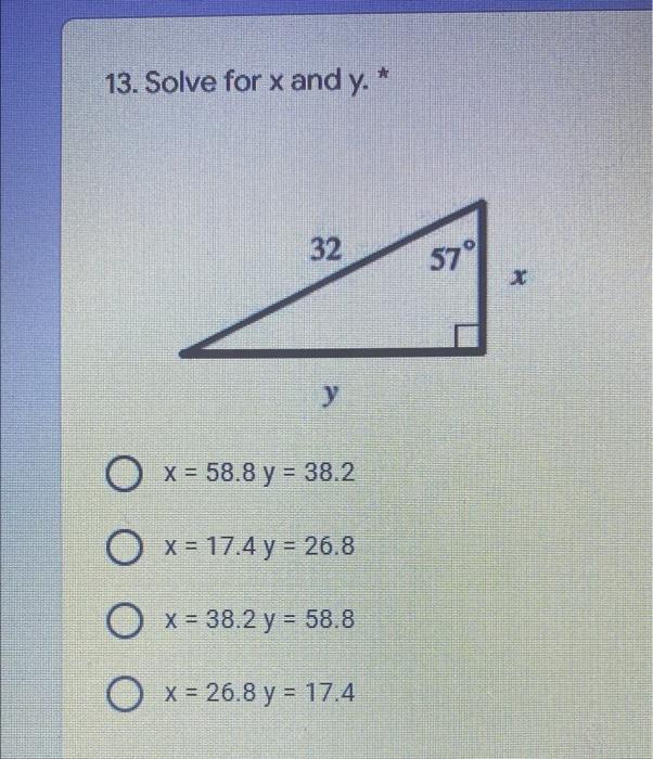 13. Solve for x and y. * 32 y Ox= 58.8 y = 38.2 Ox= 17.4 y = 26.8 Ox= 38.2 y = 58.8 O x = 26.8 y = 17.4 57° X