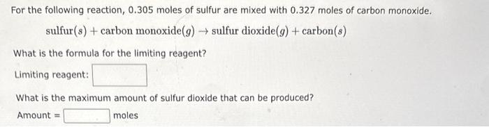 For the following reaction, \( 0.305 \) moles of sulfur are mixed with \( 0.327 \) moles of carbon monoxide. \( \operatorname