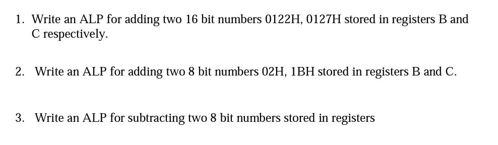 Solved 1. Write an ALP for adding two 16 bit numbers 0122H, | Chegg.com
