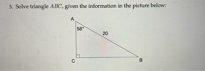 Solved 5. Solve Triangle ABC, Given The Information In The | Chegg.com