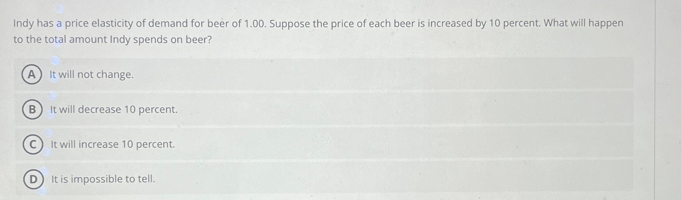Solved Indy has a price elasticity of demand for beer of