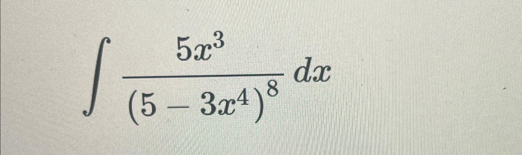 Solved ∫﻿﻿5x3(5-3x4)8dx | Chegg.com