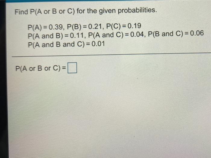 Solved Find P A or B or C for the given probabilities. P A