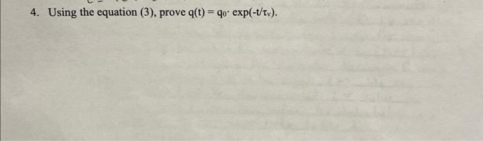 4. Using the equation (3), prove q(t)=q0⋅exp(−t/τv). | Chegg.com