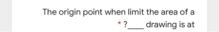 Solved The origin point when limit the area of a ? drawing | Chegg.com
