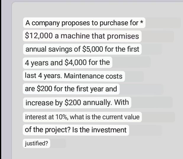 A company proposes to purchase for * ( $ 12,000 ) a machine that promises annual savings of ( $ 5,000 ) for the first 4