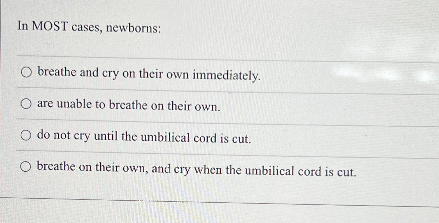 Solved In MOST Cases, Newborns:breathe And Cry On Their Own | Chegg.com