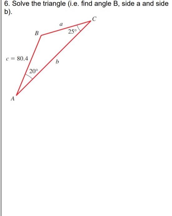 Solved 6. Solve The Triangle (i.e. Find Angle B, Side A And | Chegg.com