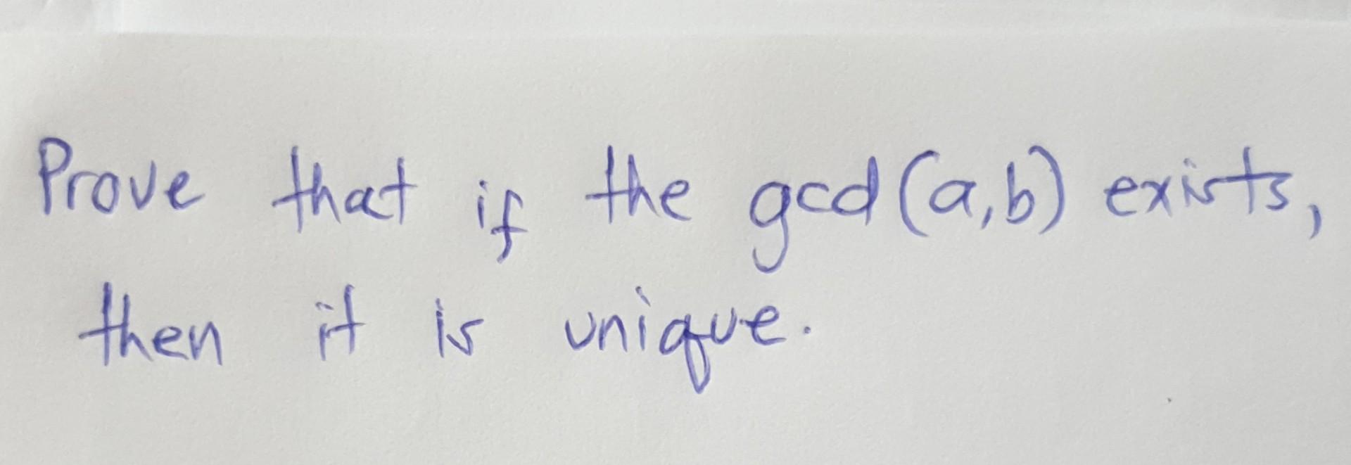 Solved Prove That If The Gcd(a,b) Exists, Then It Is Unique. | Chegg.com