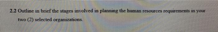 2.2 Outline in brief the stages involved in planning the human resources requirements in your two (2) selected organizations.